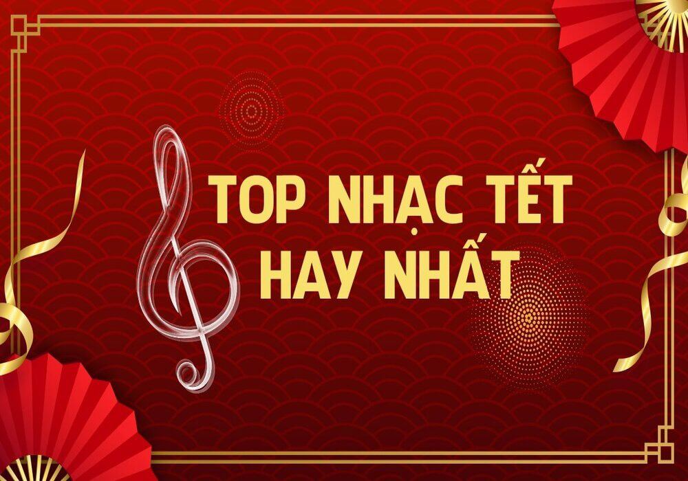 Top 10 bài Nhạc Tết 2024 hay, ý nghĩa nhất